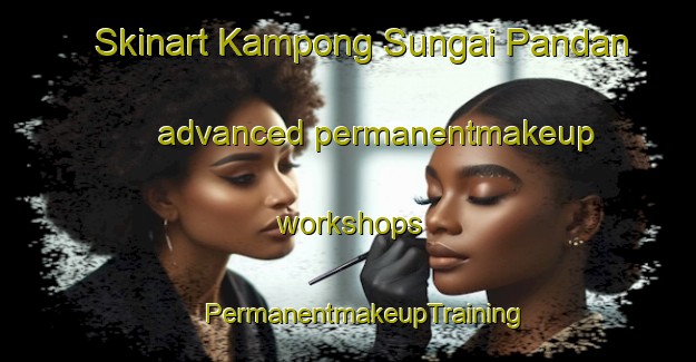 Skinart Kampong Sungai Pandan advanced permanentmakeup workshops | #PermanentmakeupTraining #PermanentmakeupClasses #SkinartTraining-Singapore