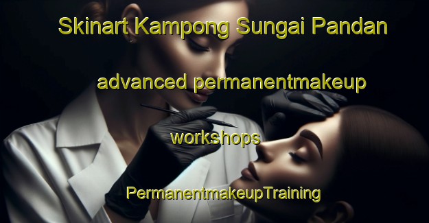 Skinart Kampong Sungai Pandan advanced permanentmakeup workshops | #PermanentmakeupTraining #PermanentmakeupClasses #SkinartTraining-Singapore