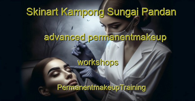 Skinart Kampong Sungai Pandan advanced permanentmakeup workshops | #PermanentmakeupTraining #PermanentmakeupClasses #SkinartTraining-Singapore