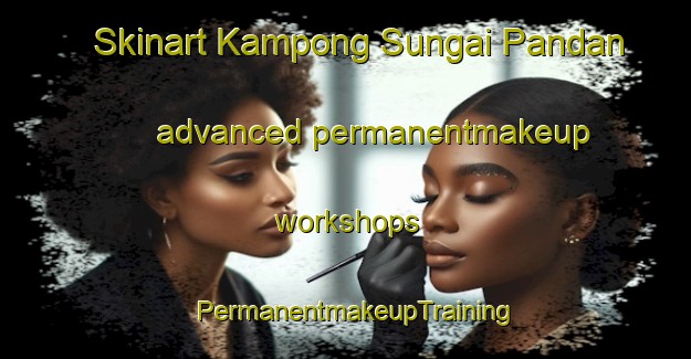 Skinart Kampong Sungai Pandan advanced permanentmakeup workshops | PermanentmakeupTraining | PermanentmakeupClasses | SkinartTraining-Singapore