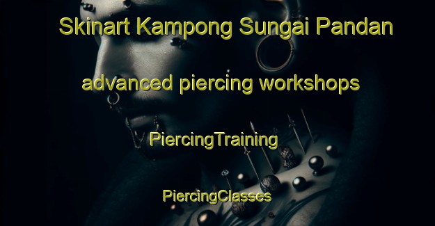 Skinart Kampong Sungai Pandan advanced piercing workshops | #PiercingTraining #PiercingClasses #SkinartTraining-Singapore