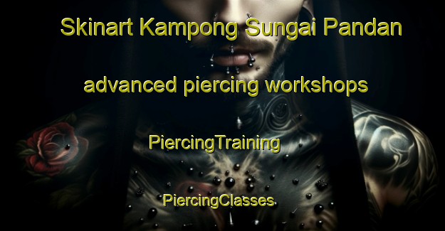 Skinart Kampong Sungai Pandan advanced piercing workshops | PiercingTraining | PiercingClasses | SkinartTraining-Singapore