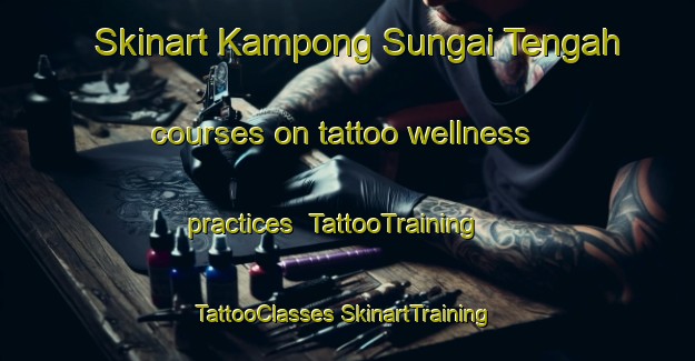 Skinart Kampong Sungai Tengah courses on tattoo wellness practices | #TattooTraining #TattooClasses #SkinartTraining-Singapore