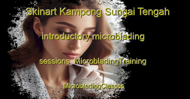 Skinart Kampong Sungai Tengah introductory microblading sessions | MicrobladingTraining | MicrobladingClasses | SkinartTraining-Singapore