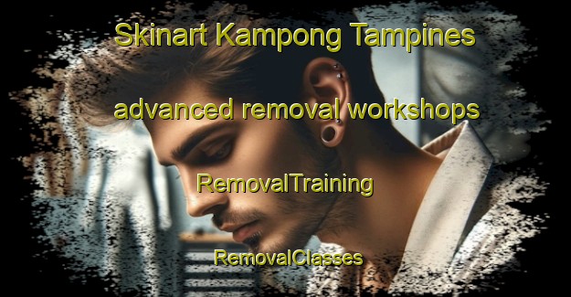 Skinart Kampong Tampines advanced removal workshops | RemovalTraining | RemovalClasses | SkinartTraining-Singapore