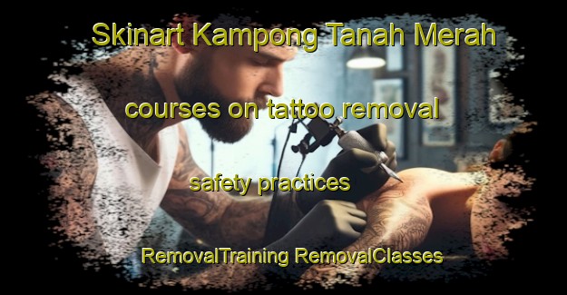 Skinart Kampong Tanah Merah courses on tattoo removal safety practices | #RemovalTraining #RemovalClasses #SkinartTraining-Singapore