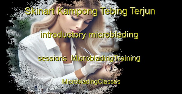 Skinart Kampong Tebing Terjun introductory microblading sessions | #MicrobladingTraining #MicrobladingClasses #SkinartTraining-Singapore