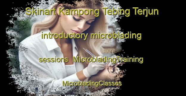 Skinart Kampong Tebing Terjun introductory microblading sessions | MicrobladingTraining | MicrobladingClasses | SkinartTraining-Singapore