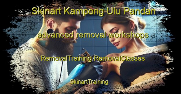 Skinart Kampong Ulu Pandan advanced removal workshops | #RemovalTraining #RemovalClasses #SkinartTraining-Singapore