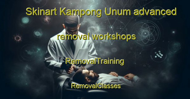 Skinart Kampong Unum advanced removal workshops | RemovalTraining | RemovalClasses | SkinartTraining-Singapore
