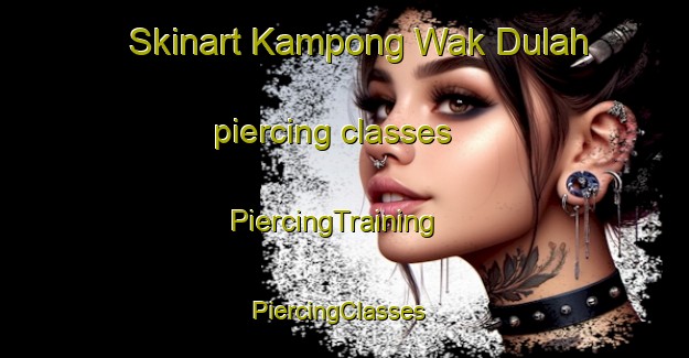 Skinart Kampong Wak Dulah piercing classes | PiercingTraining | PiercingClasses | SkinartTraining-Singapore
