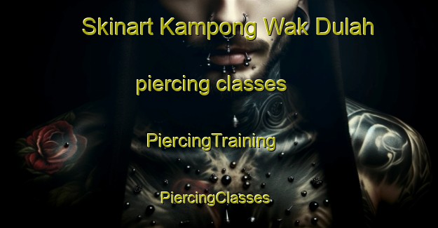 Skinart Kampong Wak Dulah piercing classes | PiercingTraining | PiercingClasses | SkinartTraining-Singapore