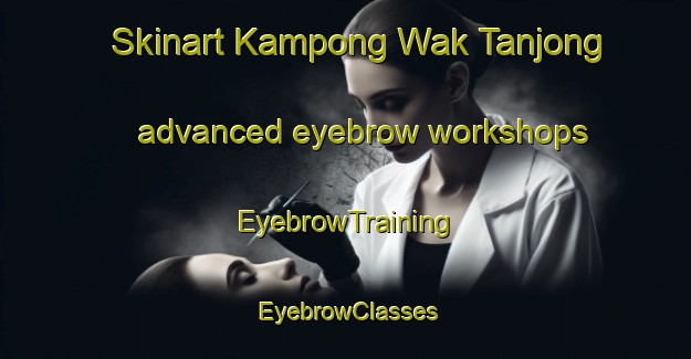 Skinart Kampong Wak Tanjong advanced eyebrow workshops | EyebrowTraining | EyebrowClasses | SkinartTraining-Singapore