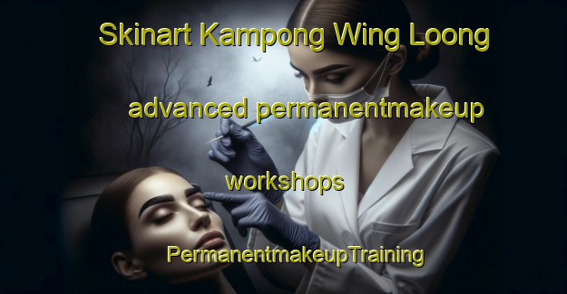 Skinart Kampong Wing Loong advanced permanentmakeup workshops | #PermanentmakeupTraining #PermanentmakeupClasses #SkinartTraining-Singapore