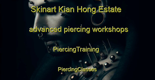 Skinart Kian Hong Estate advanced piercing workshops | #PiercingTraining #PiercingClasses #SkinartTraining-Singapore