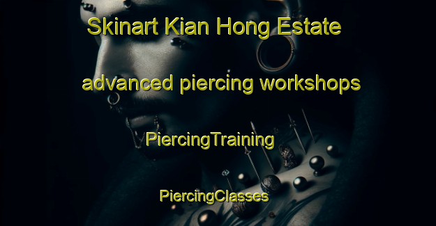 Skinart Kian Hong Estate advanced piercing workshops | PiercingTraining | PiercingClasses | SkinartTraining-Singapore