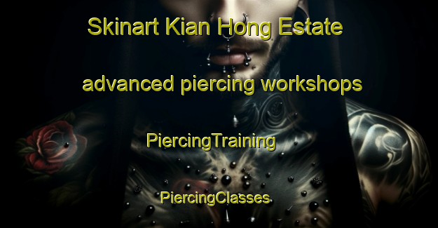 Skinart Kian Hong Estate advanced piercing workshops | PiercingTraining | PiercingClasses | SkinartTraining-Singapore