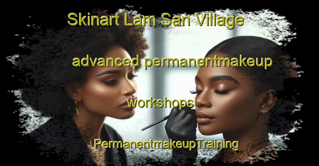 Skinart Lam San Village advanced permanentmakeup workshops | #PermanentmakeupTraining #PermanentmakeupClasses #SkinartTraining-Singapore