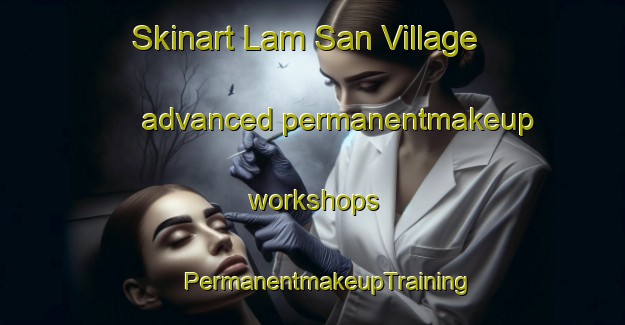 Skinart Lam San Village advanced permanentmakeup workshops | #PermanentmakeupTraining #PermanentmakeupClasses #SkinartTraining-Singapore