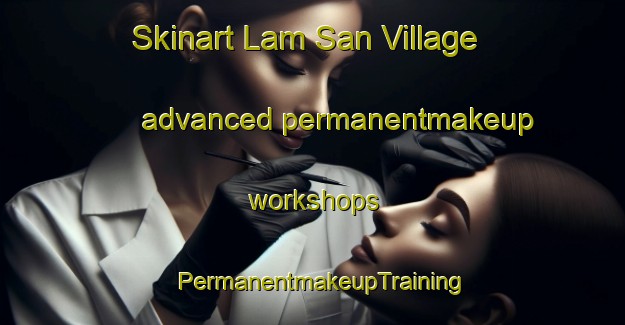 Skinart Lam San Village advanced permanentmakeup workshops | PermanentmakeupTraining | PermanentmakeupClasses | SkinartTraining-Singapore
