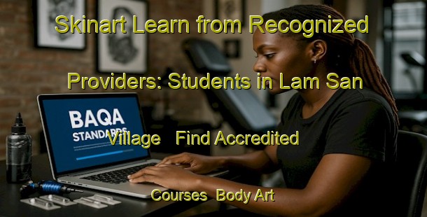 Skinart Learn from Recognized Providers: Students in Lam San Village - Find Accredited Courses | Body Art Qualification Authority | BAQA-Singapore