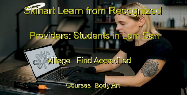 Skinart Learn from Recognized Providers: Students in Lam San Village - Find Accredited Courses | Body Art Qualification Authority | BAQA-Singapore