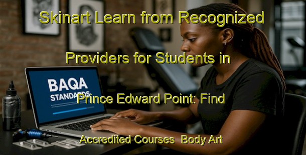 Skinart Learn from Recognized Providers for Students in Prince Edward Point: Find Accredited Courses | Body Art Qualification Authority | BAQA-Republic of Singapore