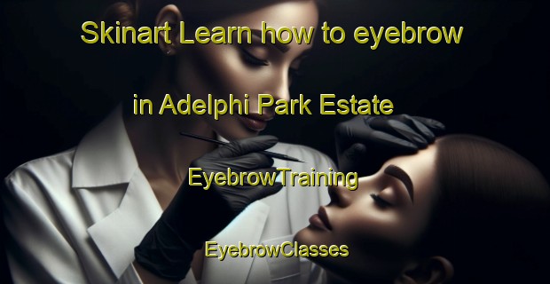 Skinart Learn how to eyebrow in Adelphi Park Estate | EyebrowTraining | EyebrowClasses | SkinartTraining-Singapore