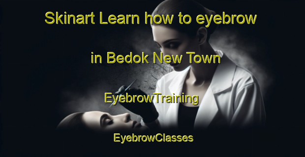 Skinart Learn how to eyebrow in Bedok New Town | EyebrowTraining | EyebrowClasses | SkinartTraining-Singapore