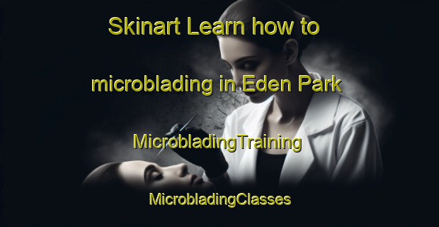 Skinart Learn how to microblading in Eden Park | #MicrobladingTraining #MicrobladingClasses #SkinartTraining-Singapore