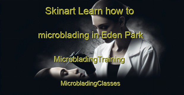 Skinart Learn how to microblading in Eden Park | MicrobladingTraining | MicrobladingClasses | SkinartTraining-Singapore