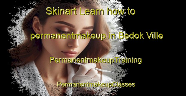 Skinart Learn how to permanentmakeup in Bedok Ville | PermanentmakeupTraining | PermanentmakeupClasses | SkinartTraining-Singapore