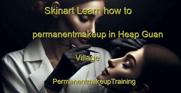 Skinart Learn how to permanentmakeup in Heap Guan Village | #PermanentmakeupTraining #PermanentmakeupClasses #SkinartTraining-Singapore