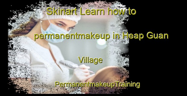 Skinart Learn how to permanentmakeup in Heap Guan Village | #PermanentmakeupTraining #PermanentmakeupClasses #SkinartTraining-Singapore