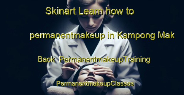 Skinart Learn how to permanentmakeup in Kampong Mak Baok | PermanentmakeupTraining | PermanentmakeupClasses | SkinartTraining-Singapore