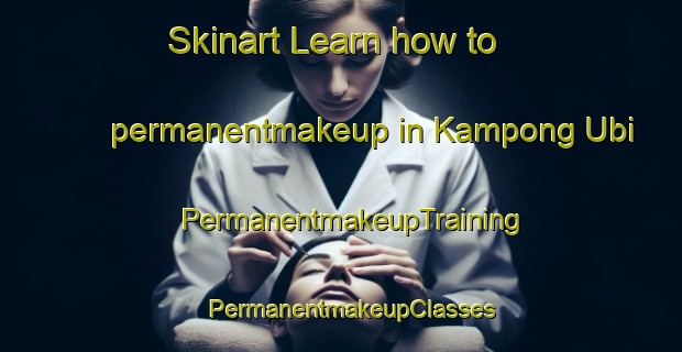 Skinart Learn how to permanentmakeup in Kampong Ubi | PermanentmakeupTraining | PermanentmakeupClasses | SkinartTraining-Singapore