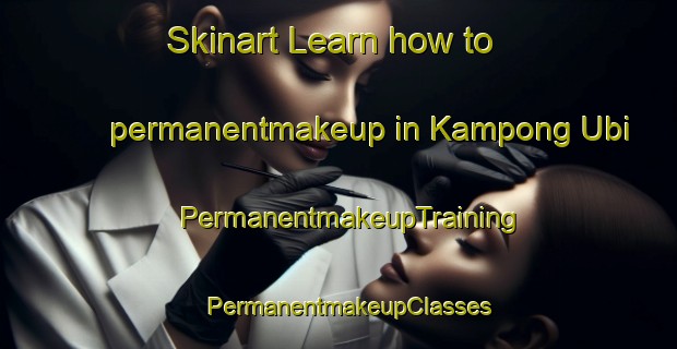 Skinart Learn how to permanentmakeup in Kampong Ubi | PermanentmakeupTraining | PermanentmakeupClasses | SkinartTraining-Singapore
