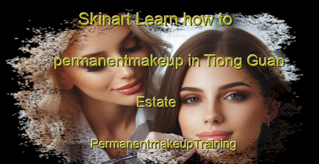 Skinart Learn how to permanentmakeup in Tiong Guan Estate | PermanentmakeupTraining | PermanentmakeupClasses | SkinartTraining-Singapore