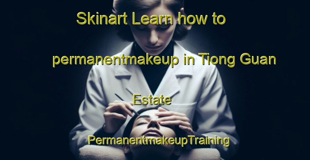 Skinart Learn how to permanentmakeup in Tiong Guan Estate | PermanentmakeupTraining | PermanentmakeupClasses | SkinartTraining-Singapore