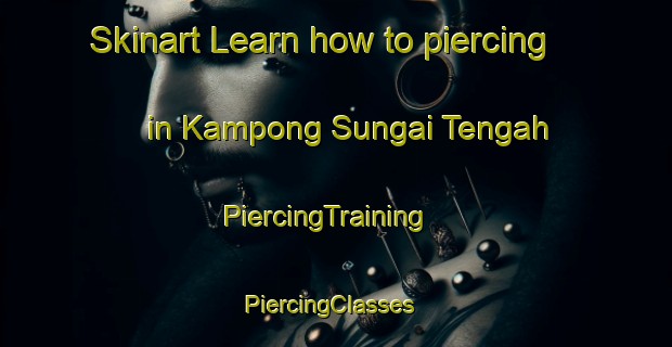 Skinart Learn how to piercing in Kampong Sungai Tengah | PiercingTraining | PiercingClasses | SkinartTraining-Singapore