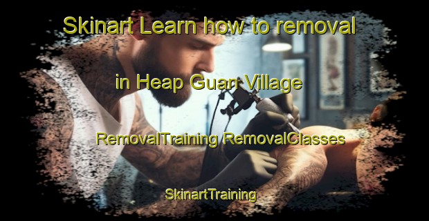 Skinart Learn how to removal in Heap Guan Village | #RemovalTraining #RemovalClasses #SkinartTraining-Singapore