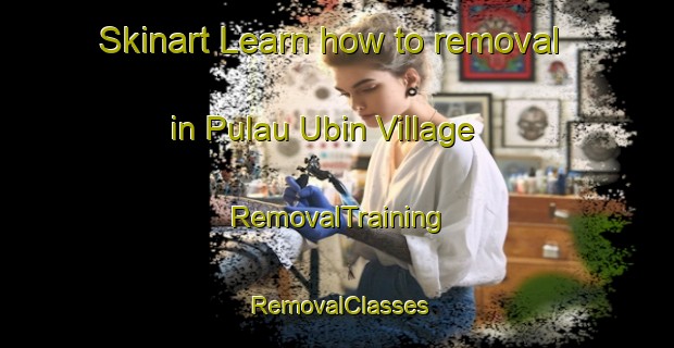 Skinart Learn how to removal in Pulau Ubin Village | RemovalTraining | RemovalClasses | SkinartTraining-Singapore