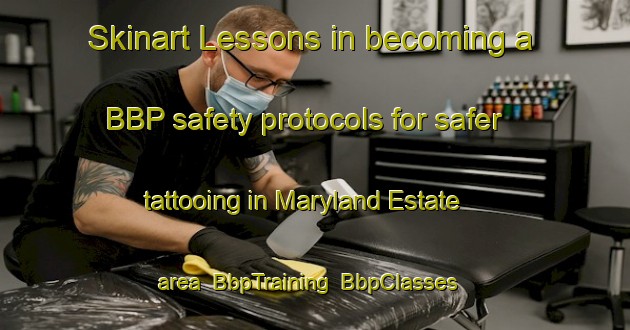 Skinart Lessons in becoming a BBP safety protocols for safer tattooing in Maryland Estate area | BbpTraining | BbpClasses | SkinartTraining-Singapore