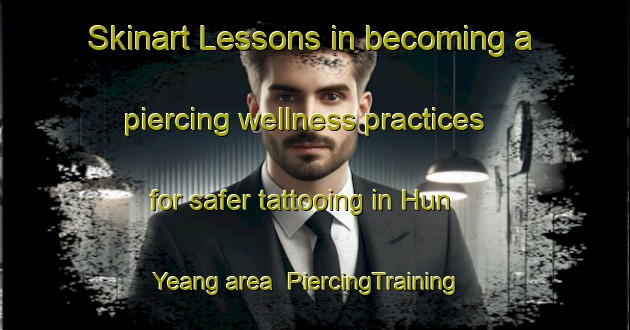 Skinart Lessons in becoming a piercing wellness practices for safer tattooing in Hun Yeang area | PiercingTraining | PiercingClasses | SkinartTraining-Singapore