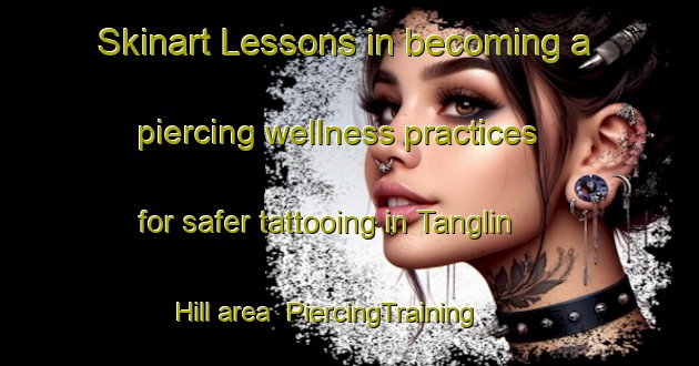 Skinart Lessons in becoming a piercing wellness practices for safer tattooing in Tanglin Hill area | PiercingTraining | PiercingClasses | SkinartTraining-Singapore