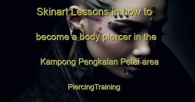 Skinart Lessons in how to become a body piercer in the Kampong Pengkalan Petai area | PiercingTraining | PiercingClasses | SkinartTraining-Singapore
