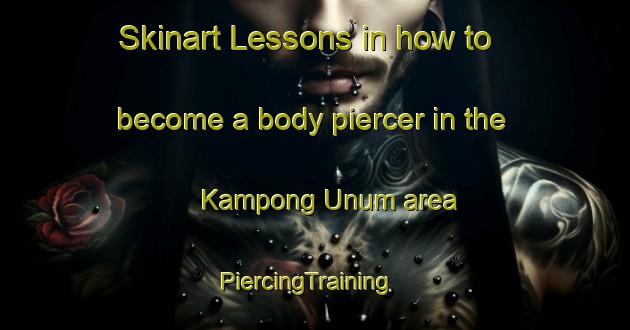 Skinart Lessons in how to become a body piercer in the Kampong Unum area | PiercingTraining | PiercingClasses | SkinartTraining-Singapore