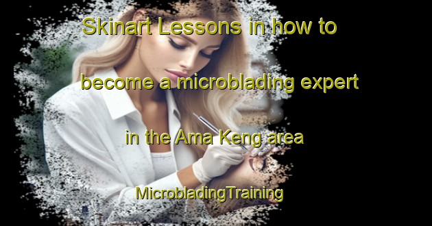 Skinart Lessons in how to become a microblading expert in the Ama Keng area | MicrobladingTraining | MicrobladingClasses | SkinartTraining-Singapore