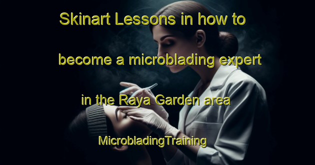 Skinart Lessons in how to become a microblading expert in the Raya Garden area | MicrobladingTraining | MicrobladingClasses | SkinartTraining-Singapore