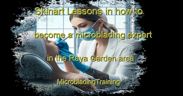 Skinart Lessons in how to become a microblading expert in the Raya Garden area | MicrobladingTraining | MicrobladingClasses | SkinartTraining-Singapore